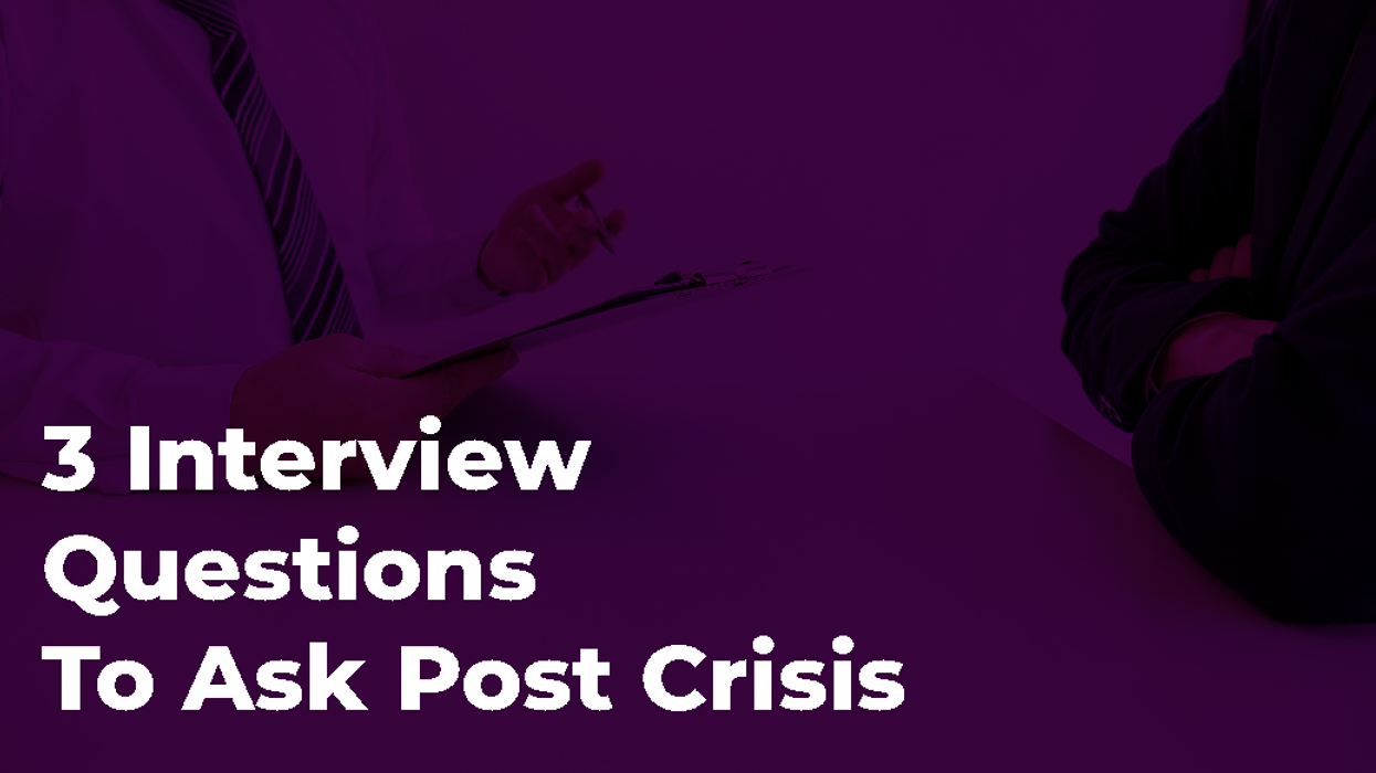 3 Interview Questions To Ask Post Crisis
