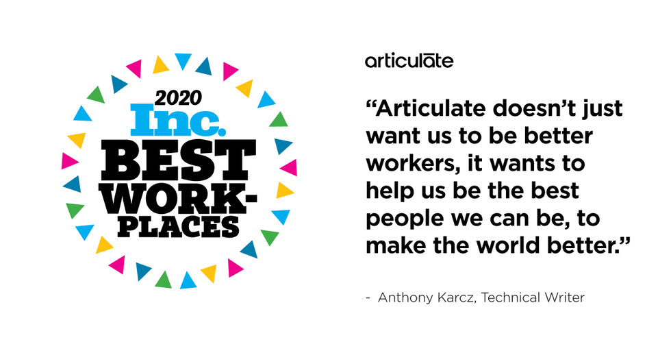 Articulate was named one of Inc. Magazine's Best Workplaces of 2020.