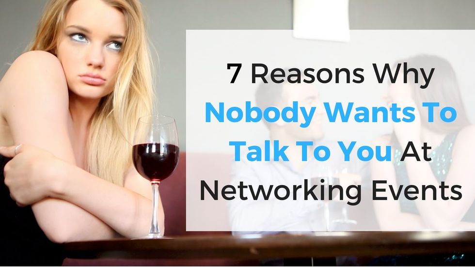 7 Reasons Why Nobody Wants To Talk To You At Networking Events