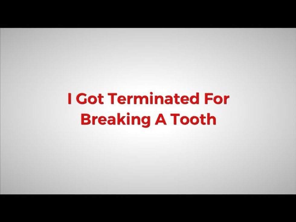 I Got Terminated For Breaking A Tooth - What?