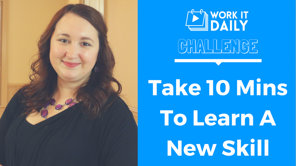 Challenge: Take 10 Minutes To Learn A New Skill