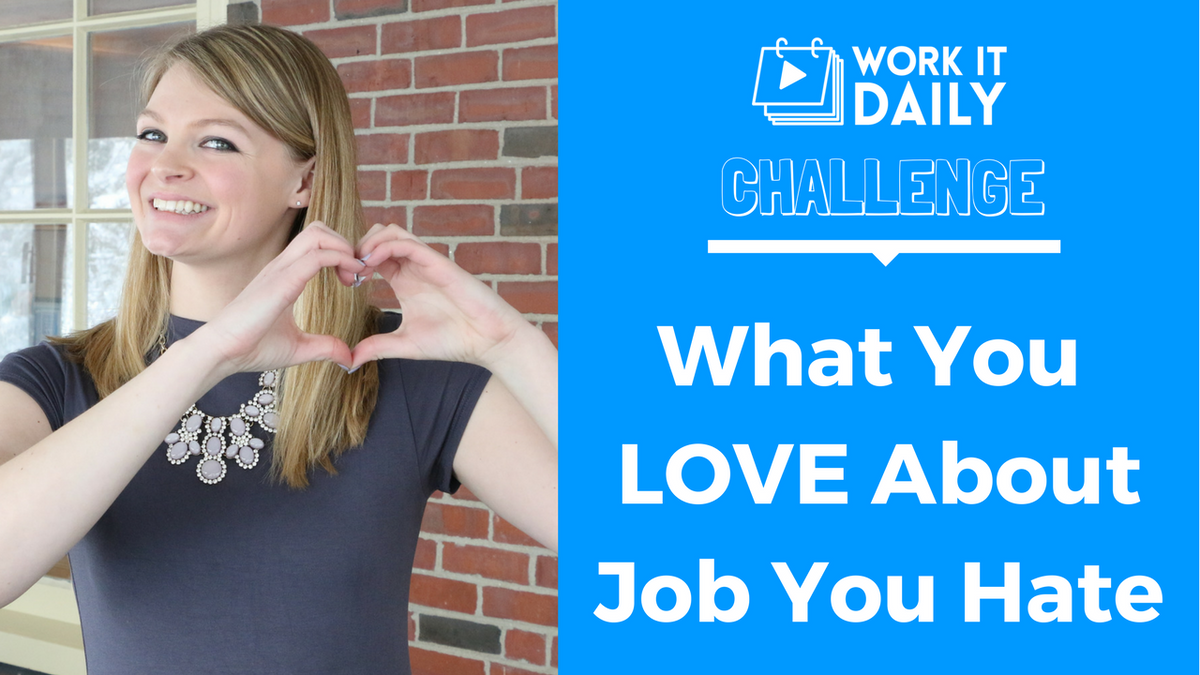 Challenge: Identify Something You LOVE About A Job You Hate