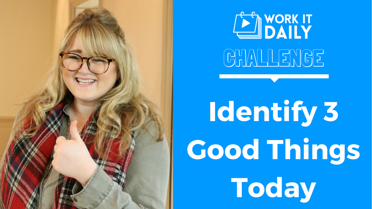 Challenge: Identify 3 Good Things That Happened To You Today