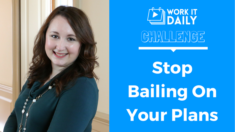 Challenge: Stop Bailing On Your Plans