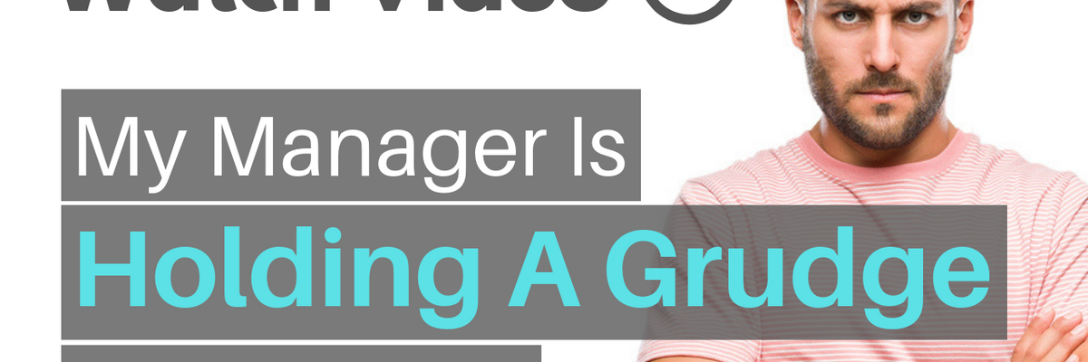 My Manager Is Holding A Grudge Against Me. Help!
