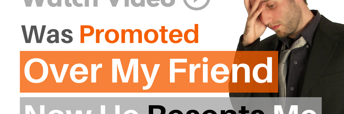 HELP! I Was Promoted Over My Friend & Now He Resents Me For It!