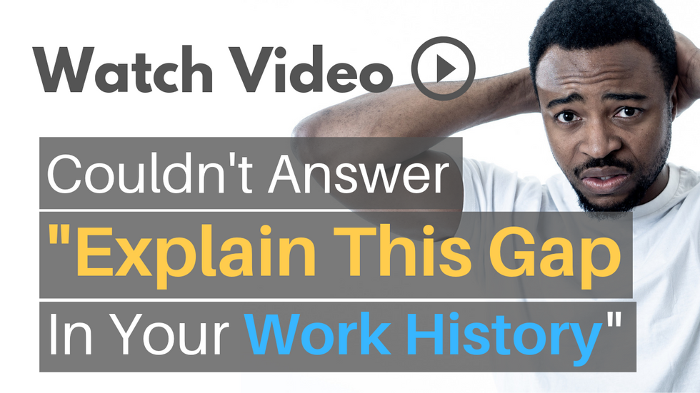 HELP! I Couldn't Answer "Explain This Gap In Your Work History!"