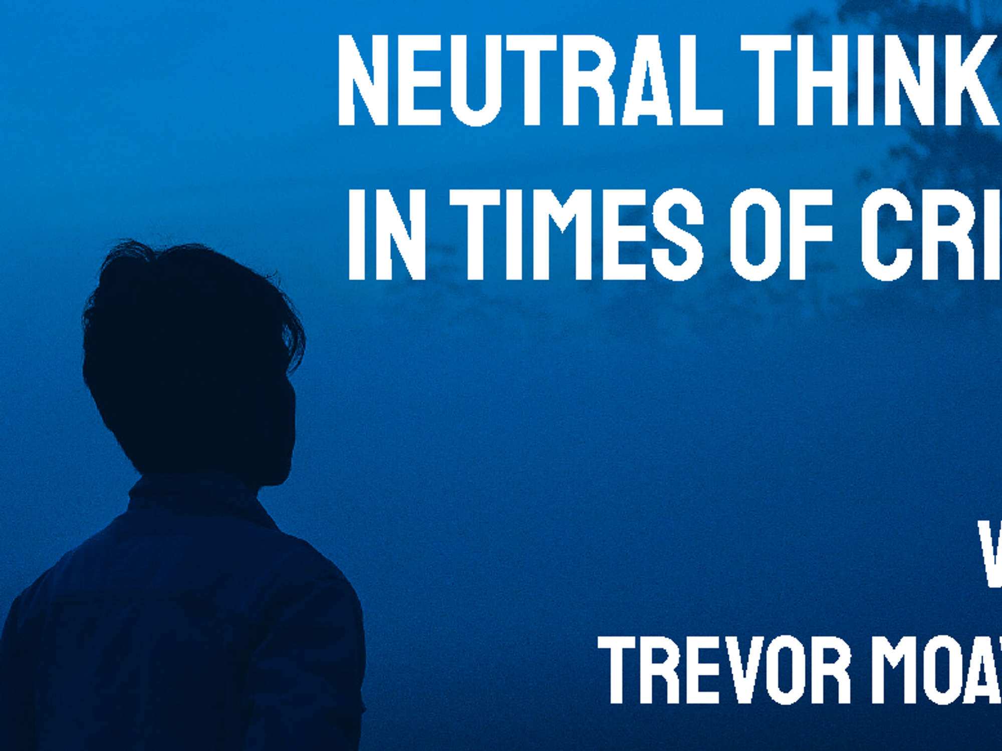 Neutral Thinking In Times Of Crisis With Trevor Moawad