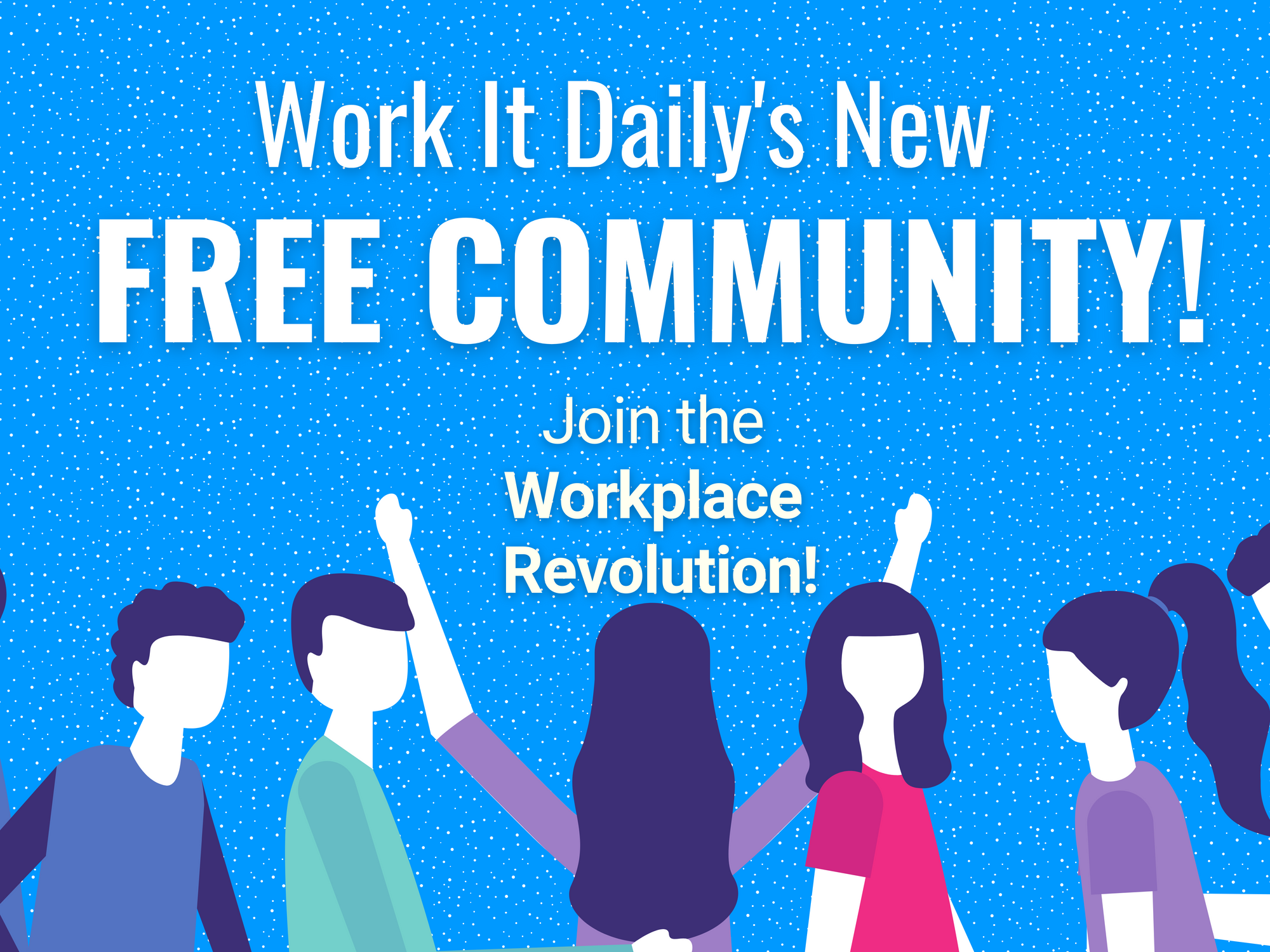 Work It Daily launches new FREE community for the Workplace Revolution