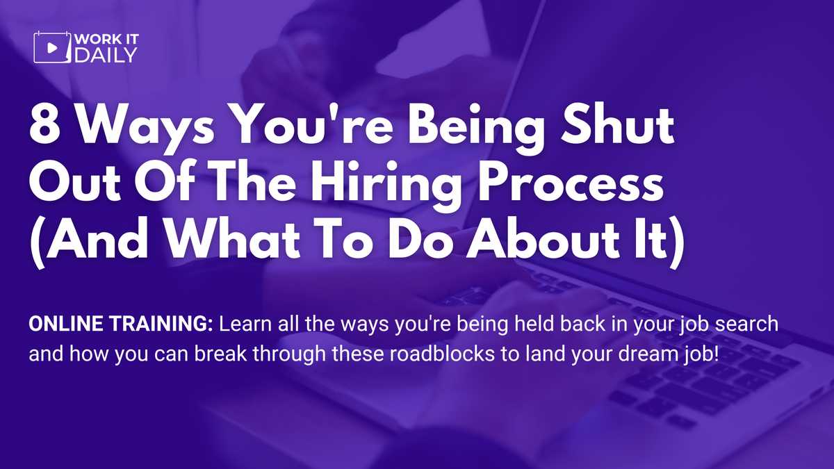 Work It Daily's live career event "8 Ways You're Being Shut Out Of The Hiring Process (And What To Do About It)"